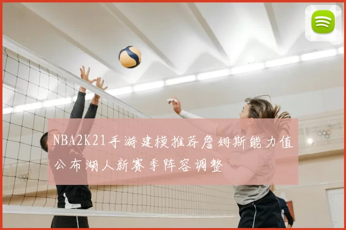 NBA2K21手游建模推荐詹姆斯能力值公布湖人新赛季阵容调整