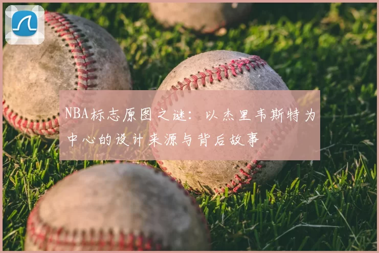 NBA标志原图之谜：以杰里韦斯特为中心的设计来源与背后故事