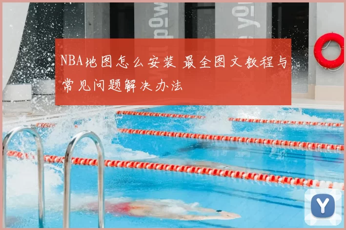 NBA地图怎么安装 最全图文教程与常见问题解决办法