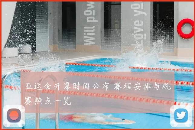 亚运会开幕时间公布 赛程安排与观赛热点一览