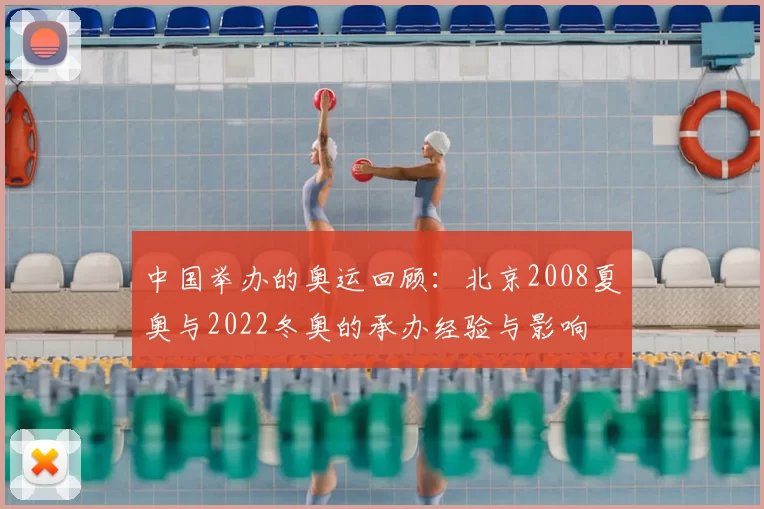 中国举办的奥运回顾：北京2008夏奥与2022冬奥的承办经验与影响