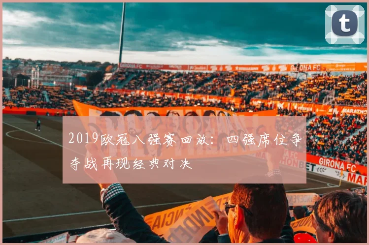 2019欧冠八强赛回放：四强席位争夺战再现经典对决